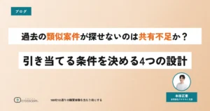 過去の類似案件が探せないのは共有不足か？引き当てる条件を決める4つの設計