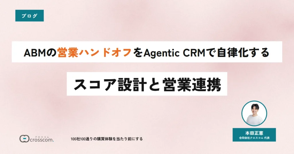 ABMの営業ハンドオフをAgentic CRMで自律化する｜スコア設計と営業連携